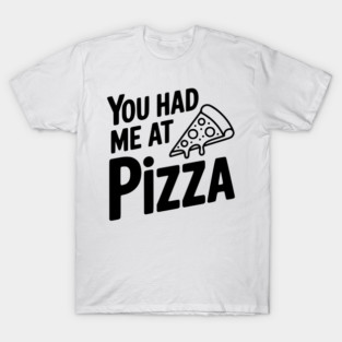 You Had Me at Pizza T-Shirt