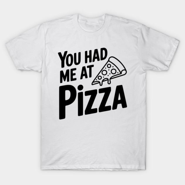 You Had Me at Pizza T-Shirt by Frank Ring