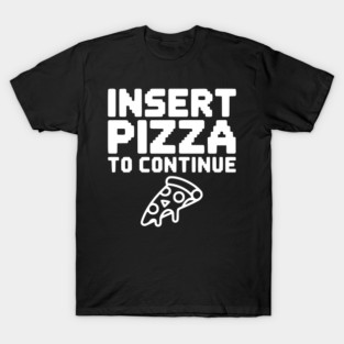 Insert Pizza to Continue T-Shirt