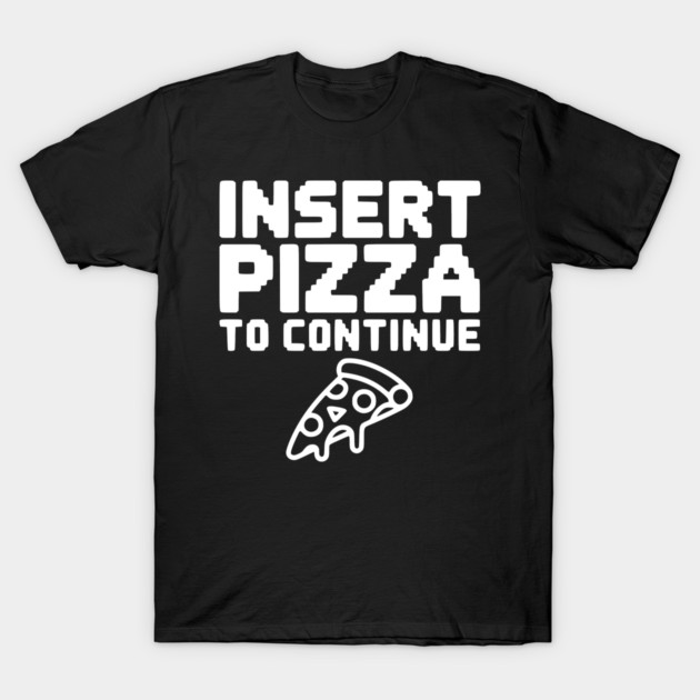 Insert Pizza to Continue T-Shirt by Frank Ring