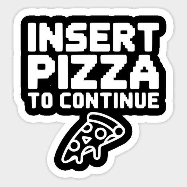 Insert Pizza to Continue Sticker by Frank Ring