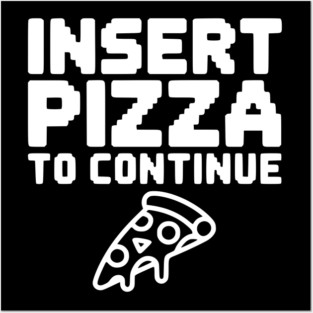 Insert Pizza to Continue Posters and Art