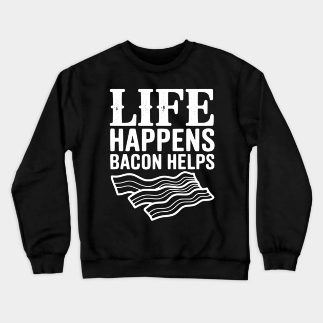 Life Happens Bacon Helps Crewneck Sweatshirt by Frank Ring