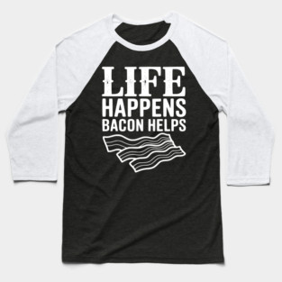 Life Happens Bacon Helps Baseball T-Shirt