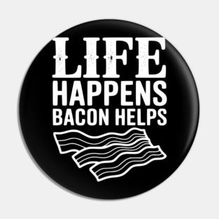 Life Happens Bacon Helps Pin