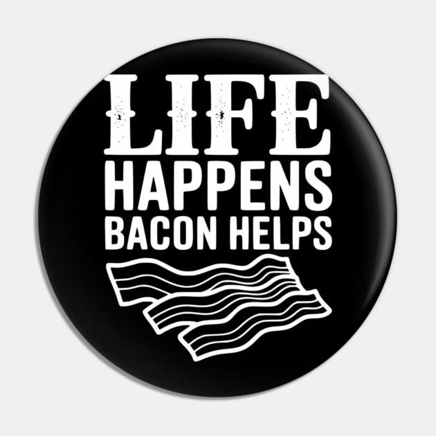 Life Happens Bacon Helps Pin by Frank Ring