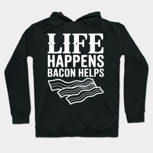 Life Happens Bacon Helps Hoodie