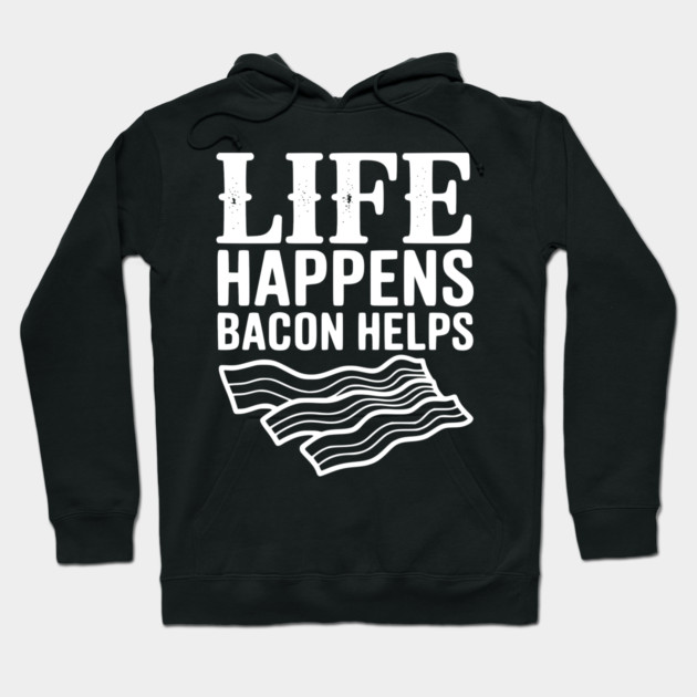 Life Happens Bacon Helps Hoodie by Frank Ring