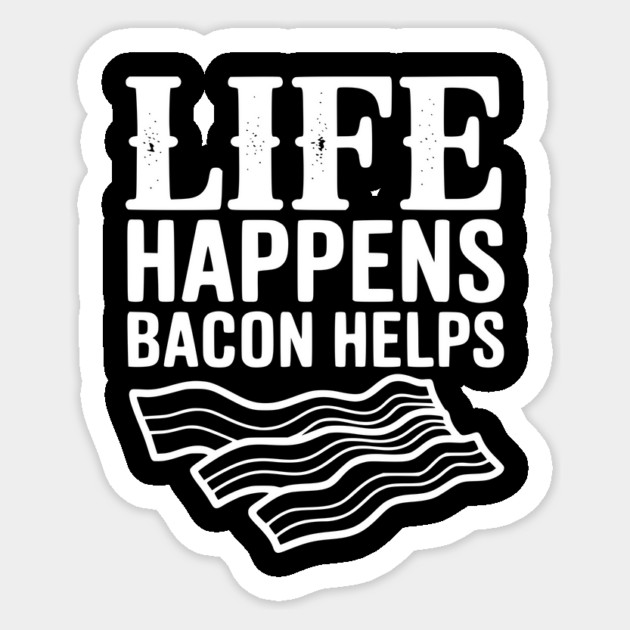 Life Happens Bacon Helps Sticker by Frank Ring