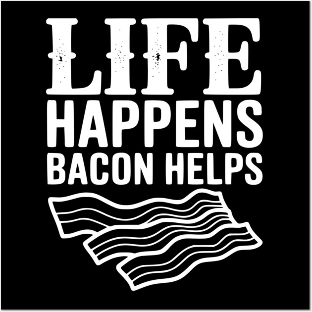 Life Happens Bacon Helps Wall Art by Frank Ring