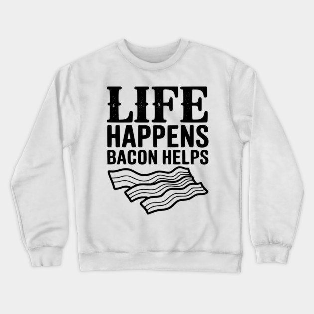 Life Happens Bacon Helps Crewneck Sweatshirt by Frank Ring