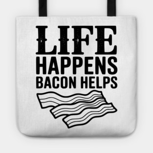 Life Happens Bacon Helps Tote