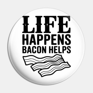 Life Happens Bacon Helps Pin