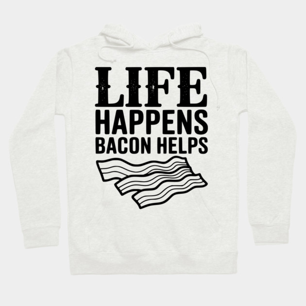 Life Happens Bacon Helps Hoodie by Frank Ring