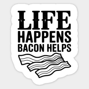 Life Happens Bacon Helps Sticker