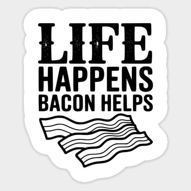 Life Happens Bacon Helps Sticker by Frank Ring