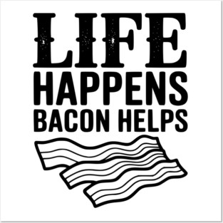 Life Happens Bacon Helps Posters and Art