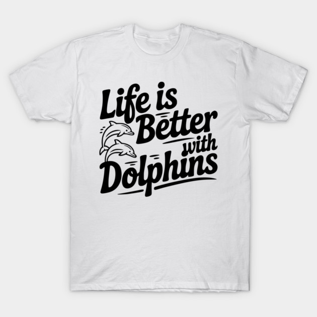 Life is Better with Dolphins T-Shirt by Frank Ring