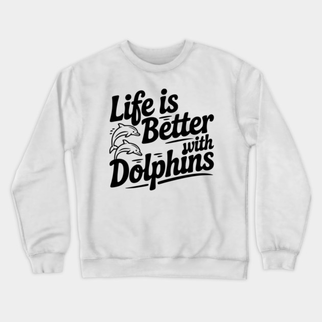 Life is Better with Dolphins Crewneck Sweatshirt by Frank Ring