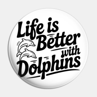 Life is Better with Dolphins Pin