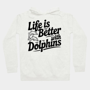 Life is Better with Dolphins Hoodie