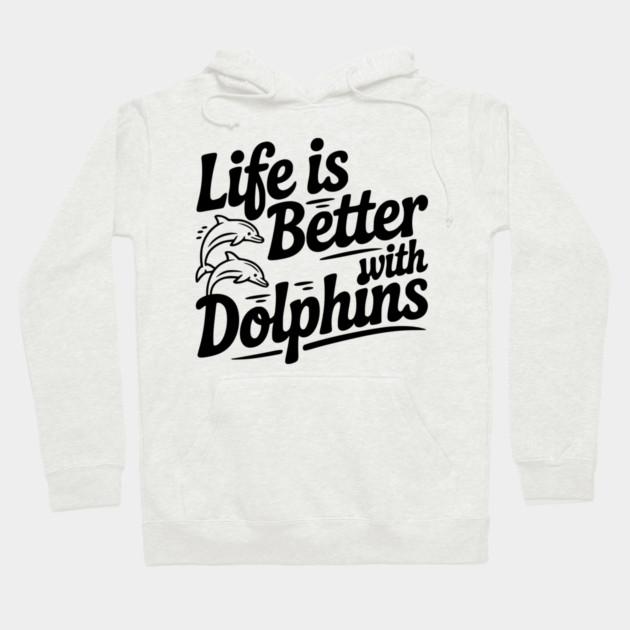Life is Better with Dolphins Hoodie by Frank Ring