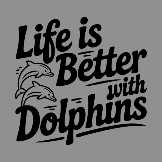 Life is Better with Dolphins by Frank Ring