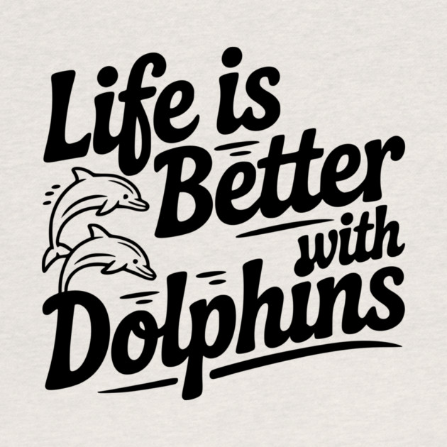 Life is Better with Dolphins by Frank Ring