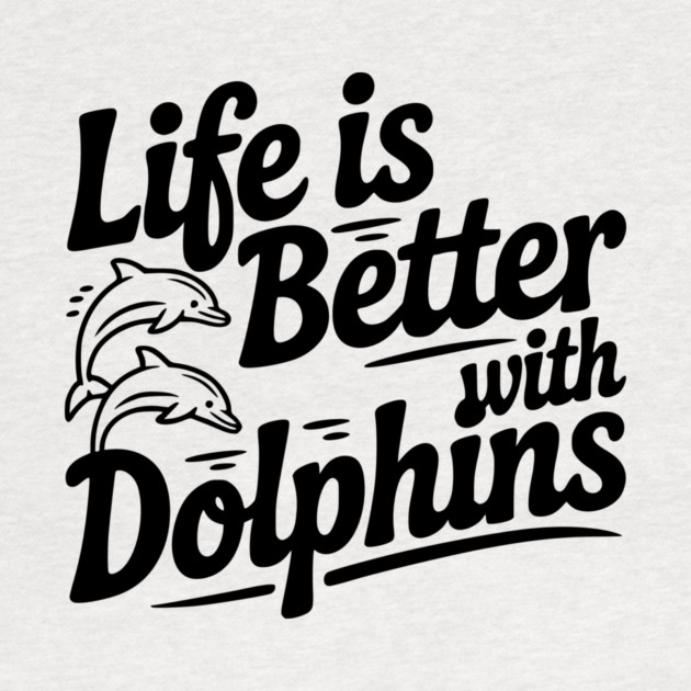 Life is Better with Dolphins by Frank Ring