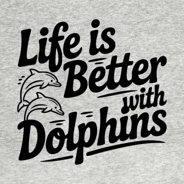 Life is Better with Dolphins by Frank Ring