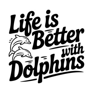 Life is Better with Dolphins T-Shirt