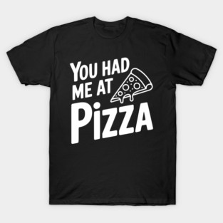 You Had Me at Pizza T-Shirt