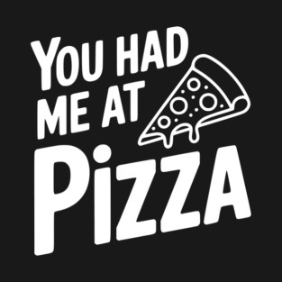 You Had Me at Pizza T-Shirt