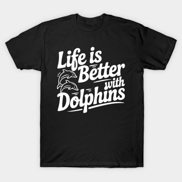 Life is Better with Dolphins T-Shirt by Frank Ring