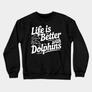 Life is Better with Dolphins Crewneck Sweatshirt