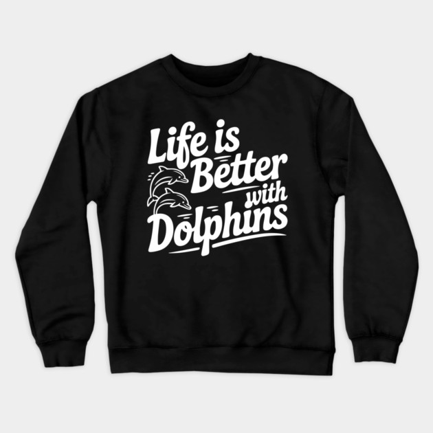Life is Better with Dolphins Crewneck Sweatshirt by Frank Ring
