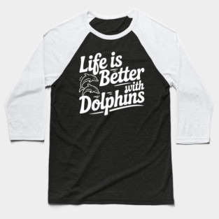 Life is Better with Dolphins Baseball T-Shirt