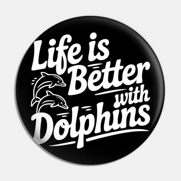 Life is Better with Dolphins Pin by Frank Ring