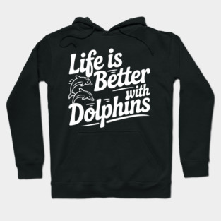 Life is Better with Dolphins Hoodie