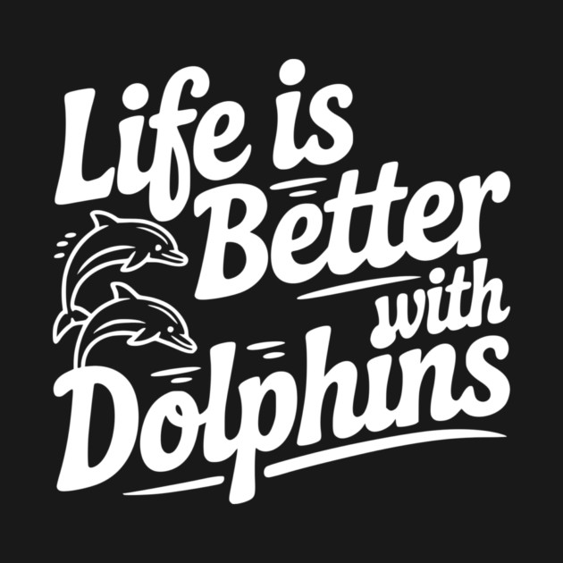 Life is Better with Dolphins by Frank Ring