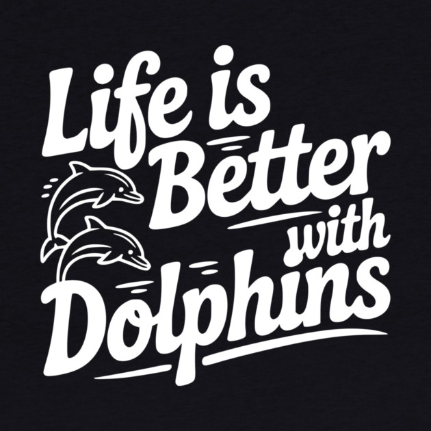 Life is Better with Dolphins by Frank Ring