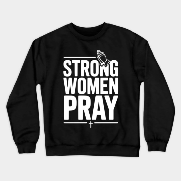 Strong Women Pray Crewneck Sweatshirt by Frank Ring