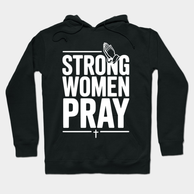 Strong Women Pray Hoodie by Frank Ring