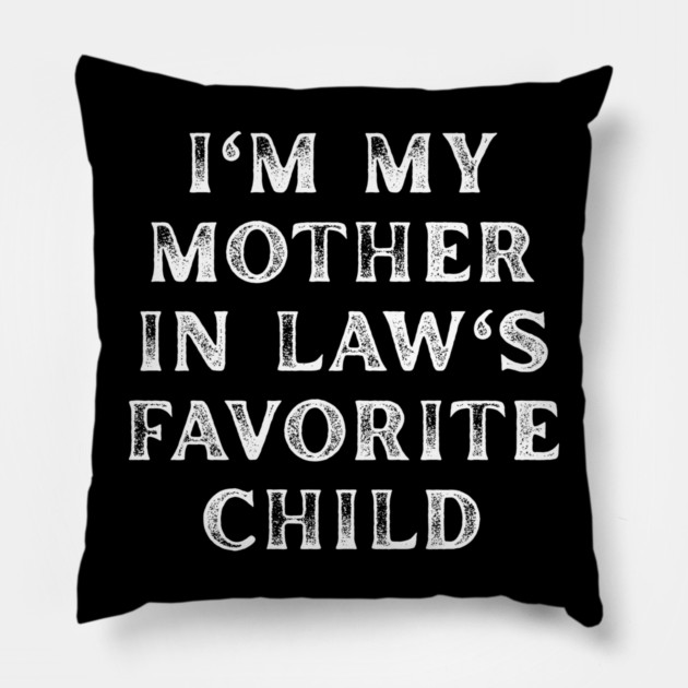 I'm My Mother In Law's Favorite Child Pillow by Creatifly Graphic Tees