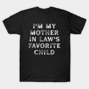 I'm My Mother In Law's Favorite Child T-Shirt