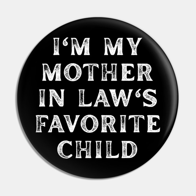 I'm My Mother In Law's Favorite Child Pin by Creatifly Graphic Tees