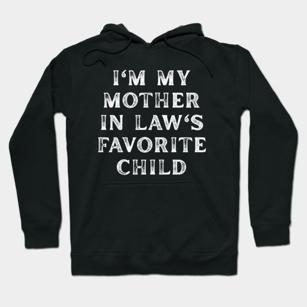 I'm My Mother In Law's Favorite Child Hoodie by Creatifly Graphic Tees