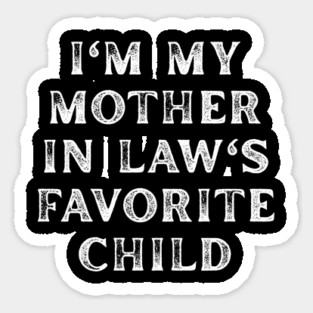 I'm My Mother In Law's Favorite Child Sticker