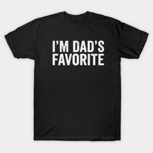 I'm Dad's Favorite – Funny Family Quote T-Shirt