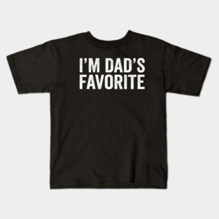 I'm Dad's Favorite – Funny Family Quote Kids T-Shirt
